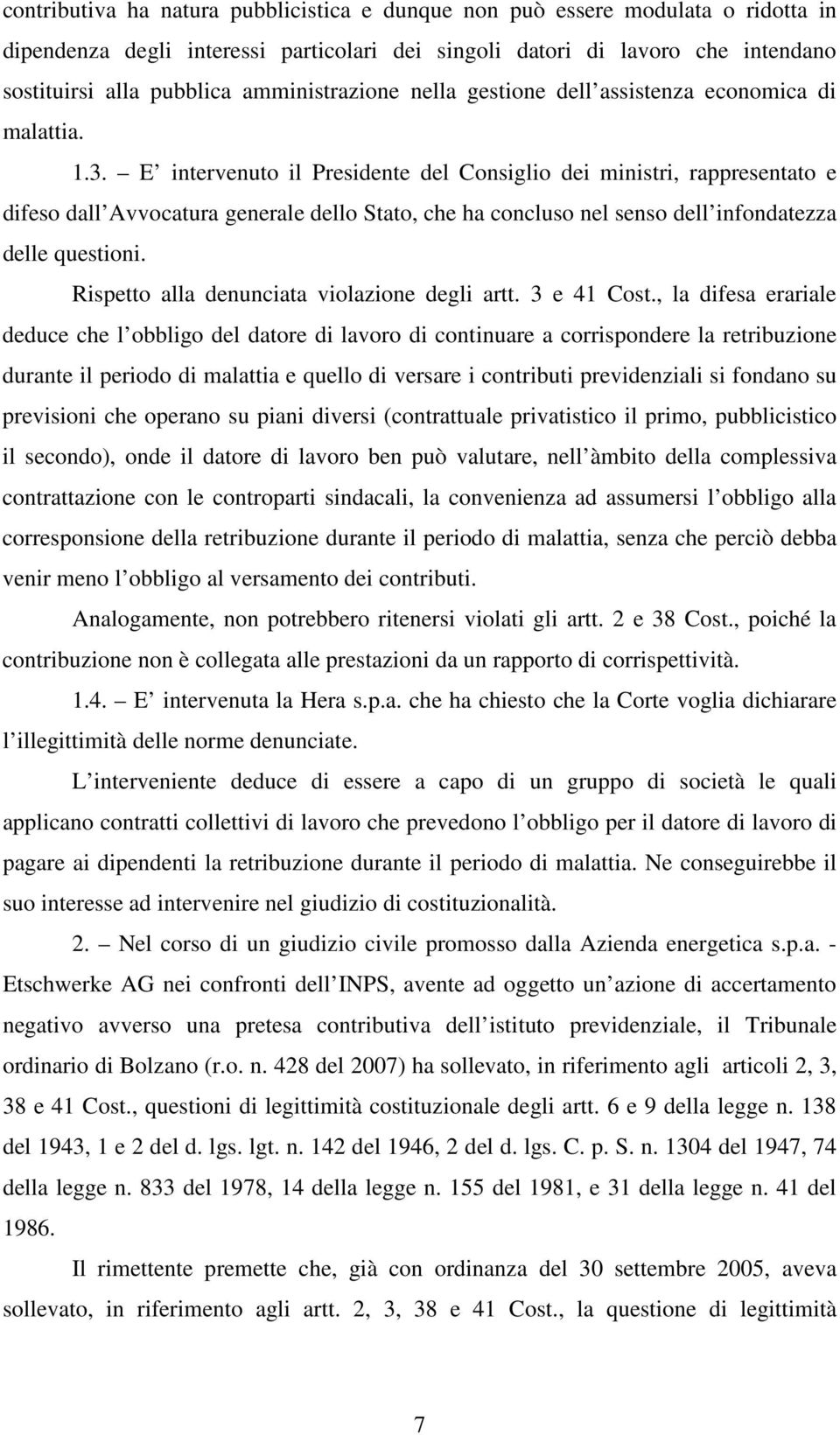 E intervenuto il Presidente del Consiglio dei ministri, rappresentato e difeso dall Avvocatura generale dello Stato, che ha concluso nel senso dell infondatezza delle questioni.