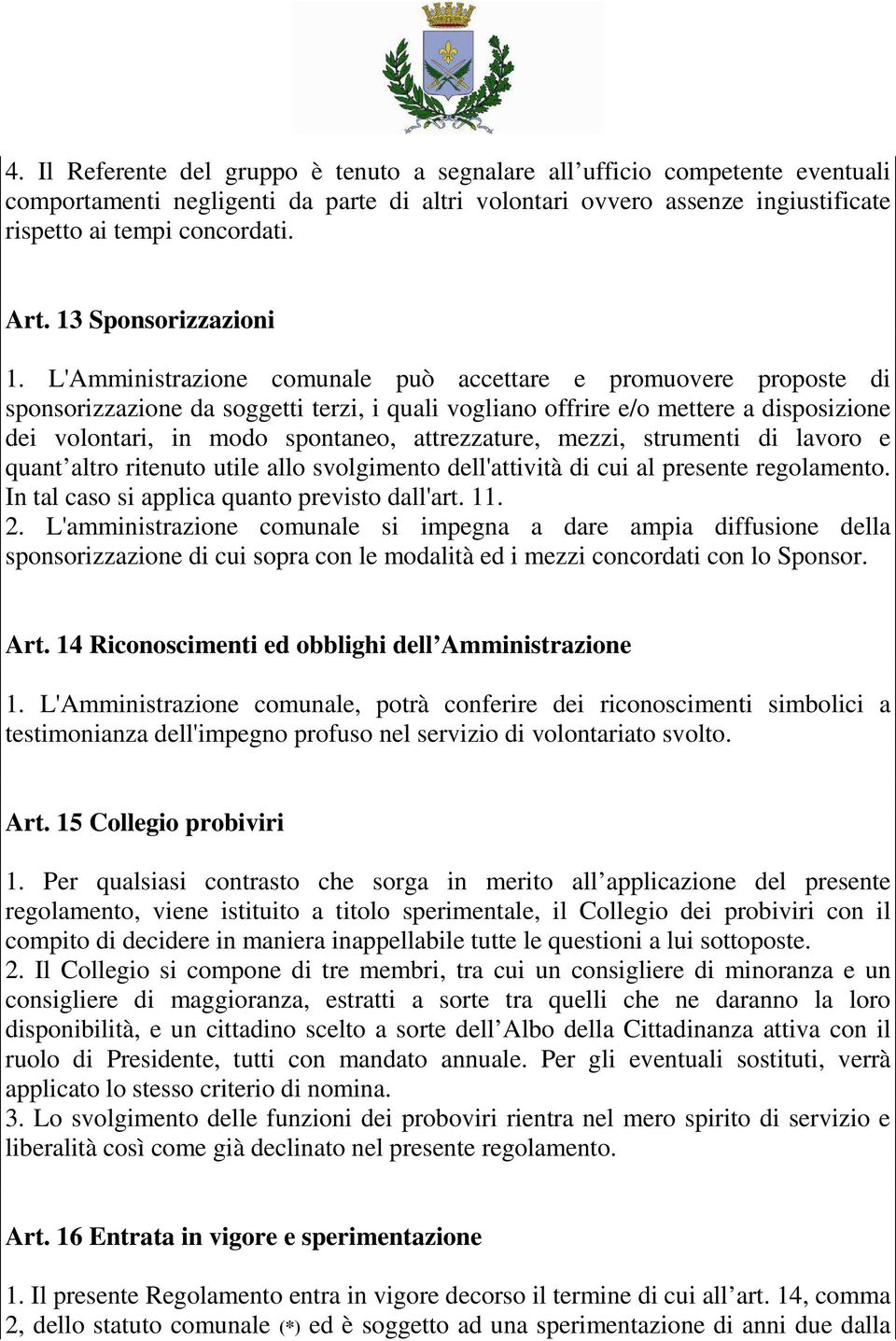 L'Amministrazione comunale può accettare e promuovere proposte di sponsorizzazione da soggetti terzi, i quali vogliano offrire e/o mettere a disposizione dei volontari, in modo spontaneo,