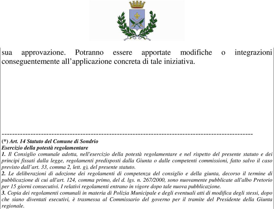 Il Consiglio comunale adotta, nell'esercizio della potestà regolamentare e nel rispetto del presente statuto e dei principi fissati dalla legge, regolamenti predisposti dalla Giunta o dalle