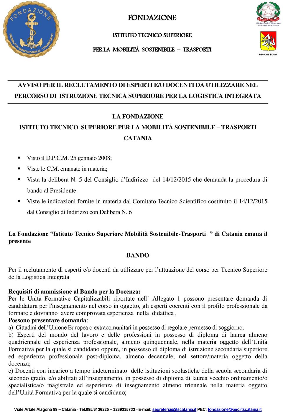 5 del Consiglio d Indirizzo del 14/12/2015 che demanda la procedura di bando al Presidente Viste le indicazioni fornite in materia dal Comitato Tecnico Scientifico costituito il 14/12/2015 dal