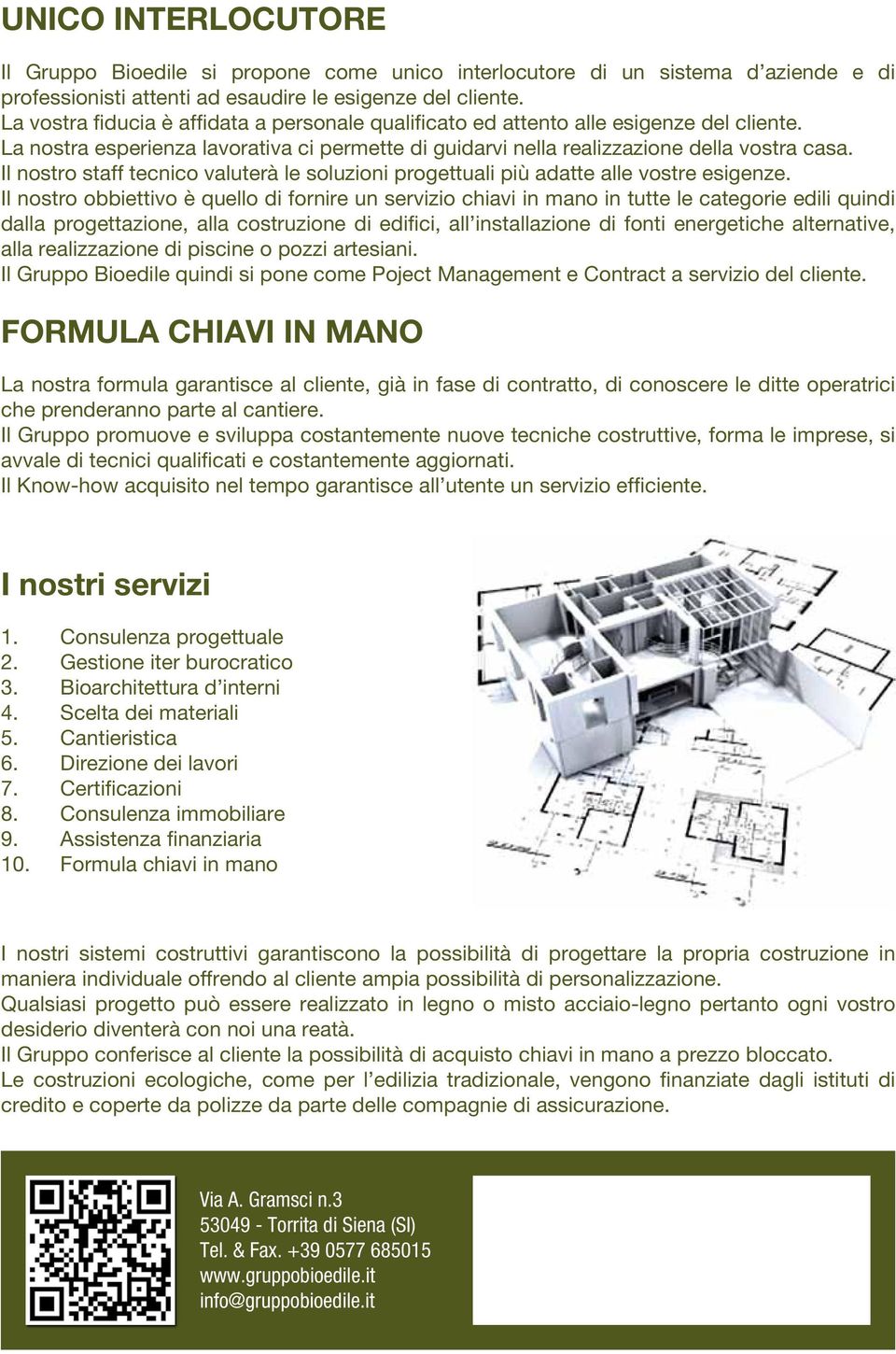 Il nostro staff tecnico valuterà le soluzioni progettuali più adatte alle vostre esigenze.