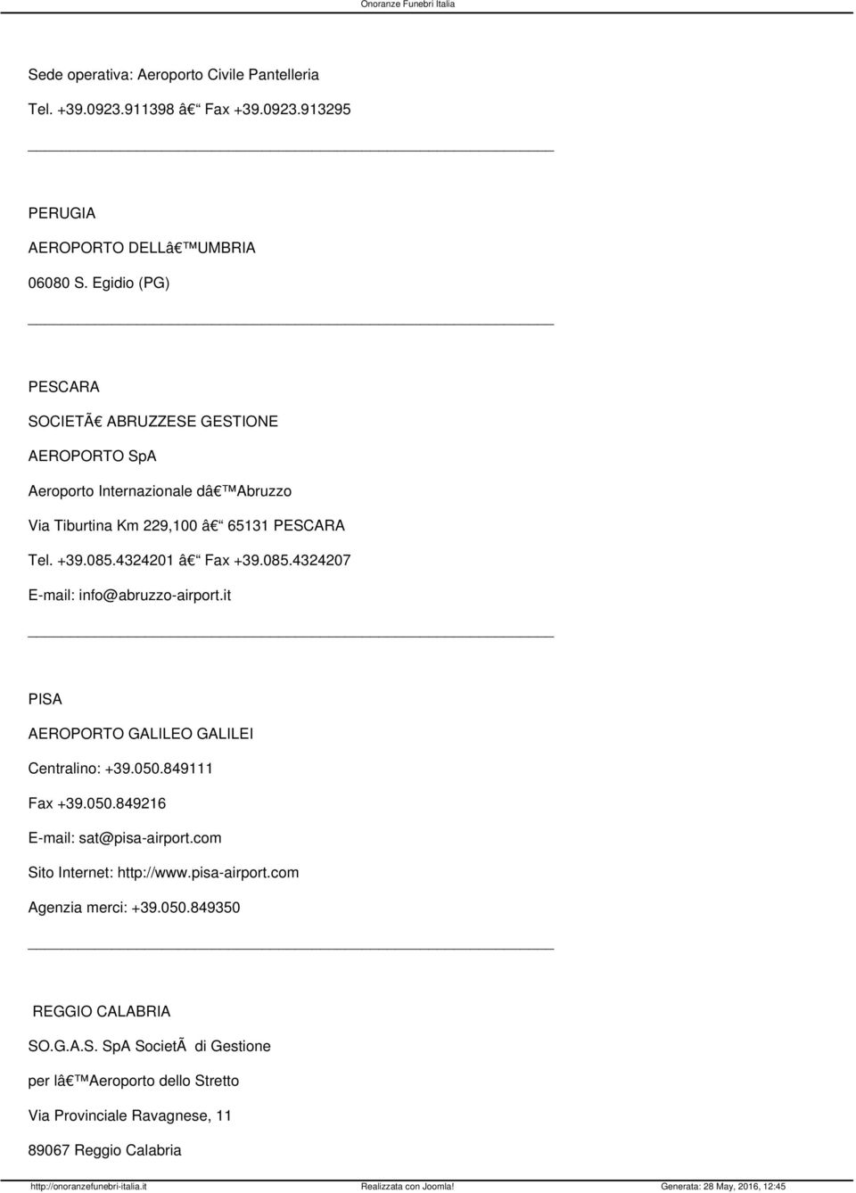 4324201 â Fax +39.085.4324207 E-mail: info@abruzzo-airport.it PISA AEROPORTO GALILEO GALILEI Centralino: +39.050.849111 Fax +39.050.849216 E-mail: sat@pisa-airport.
