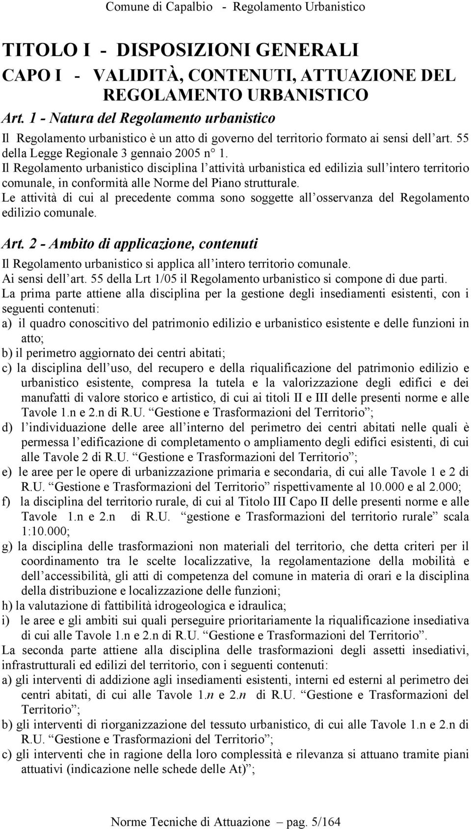 Il Regolamento urbanistico disciplina l attività urbanistica ed edilizia sull intero territorio comunale, in conformità alle Norme del Piano strutturale.