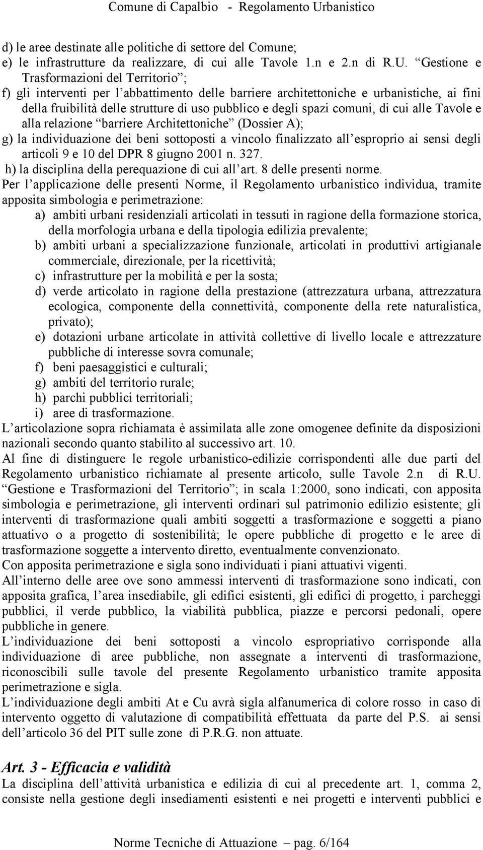 comuni, di cui alle Tavole e alla relazione barriere Architettoniche (Dossier A); g) la individuazione dei beni sottoposti a vincolo finalizzato all esproprio ai sensi degli articoli 9 e 10 del DPR 8