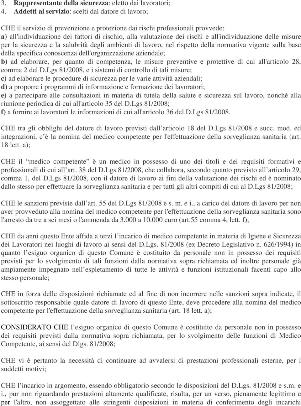 rischi e all'individuazione delle misure per la sicurezza e la salubrità degli ambienti di lavoro, nel rispetto della normativa vigente sulla base della specifica conoscenza dell'organizzazione