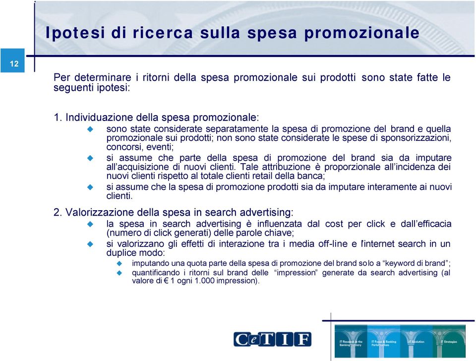 sponsorizzazioni, concorsi, eventi; si assume che parte della spesa di promozione del brand sia da imputare all acquisizione di nuovi clienti.