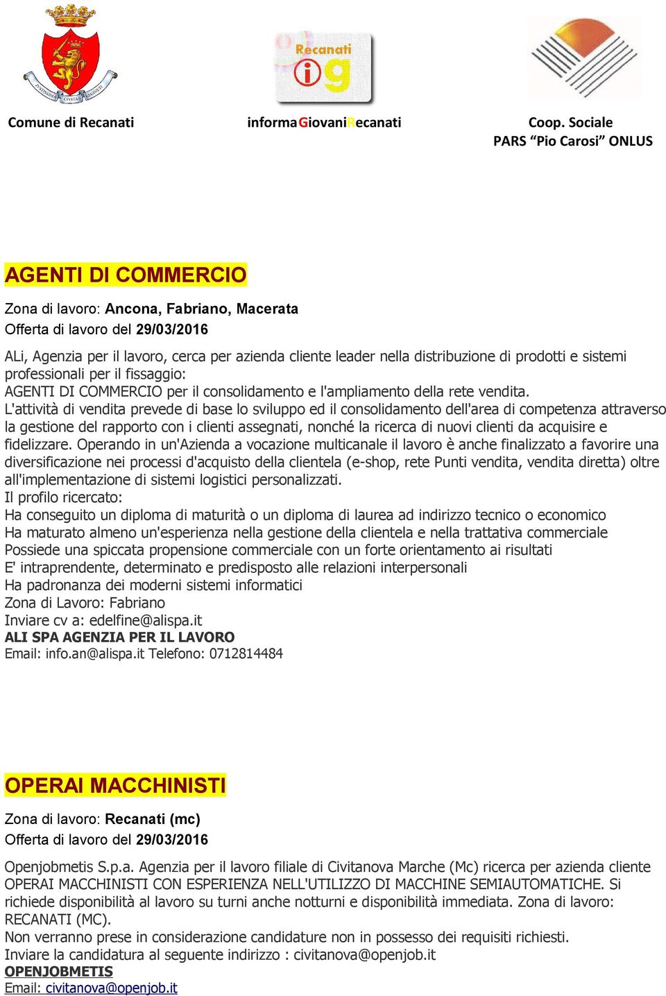 L'attività di vendita prevede di base lo sviluppo ed il consolidamento dell'area di competenza attraverso la gestione del rapporto con i clienti assegnati, nonché la ricerca di nuovi clienti da