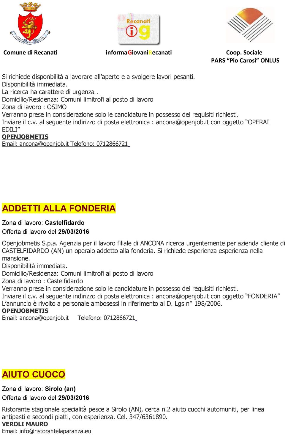 it con oggetto OPERAI EDILI OPENJOBMETIS Email: ancona@openjob.it Telefono: 0712866721 ADDETTI ALLA FONDERIA Zona di lavoro: Castelfidardo Openjobmetis S.p.a. Agenzia per il lavoro filiale di ANCONA ricerca urgentemente per azienda cliente di CASTELFIDARDO (AN) un operaio addetto alla fonderia.