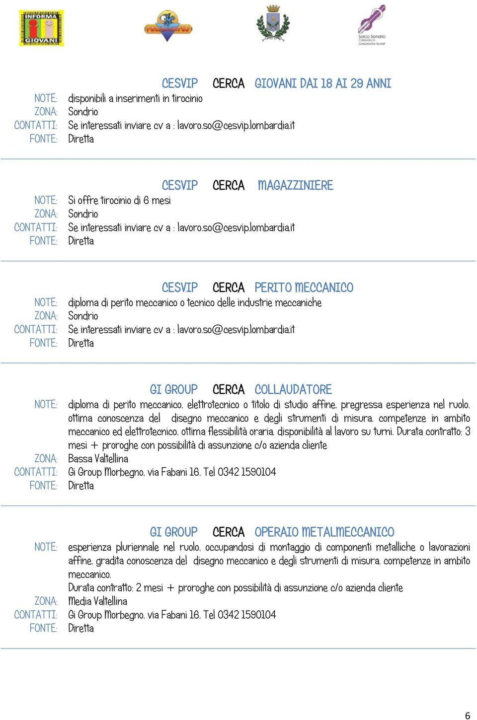 degli strumenti di misura, competenze in ambito meccanico ed elettrotecnico, ottima flessibilità oraria, disponibilità al lavoro su turni.