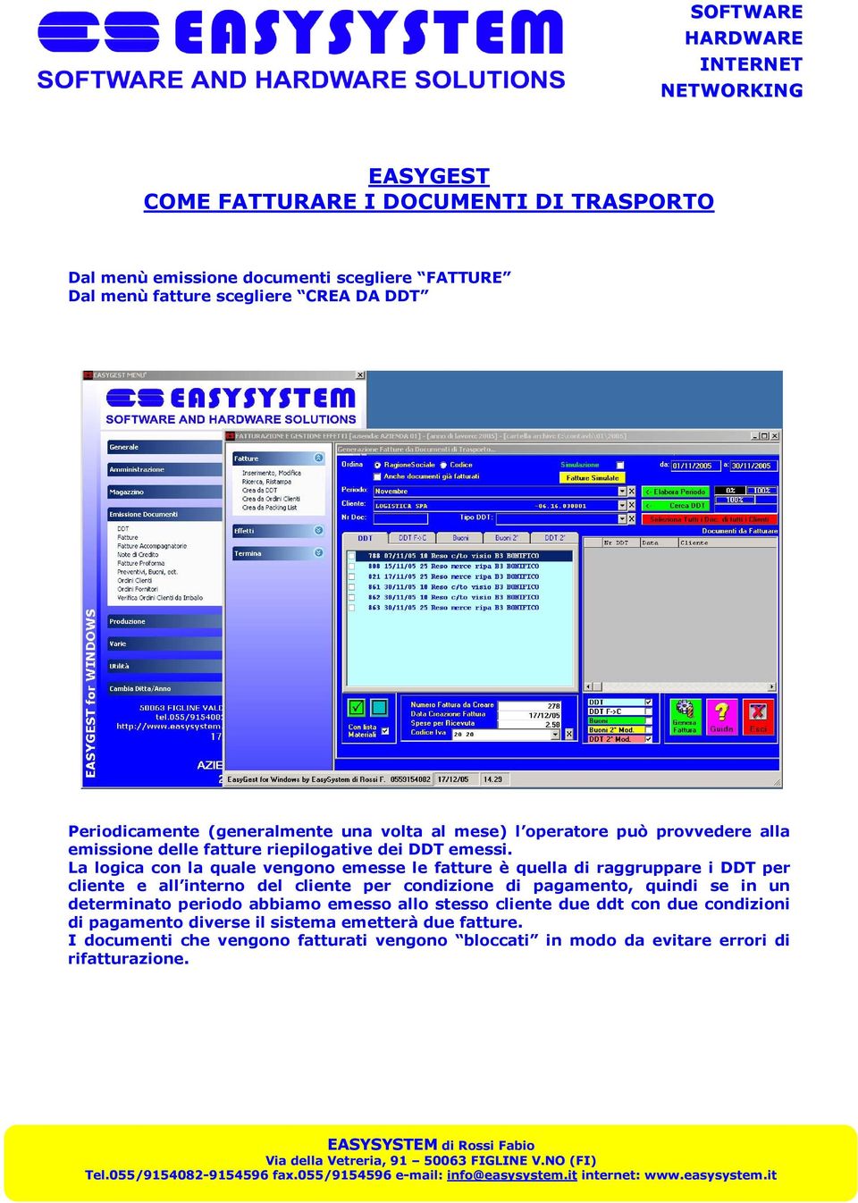 La logica con la quale vengono emesse le fatture è quella di raggruppare i DDT per cliente e all interno del cliente per condizione di pagamento, quindi se in un