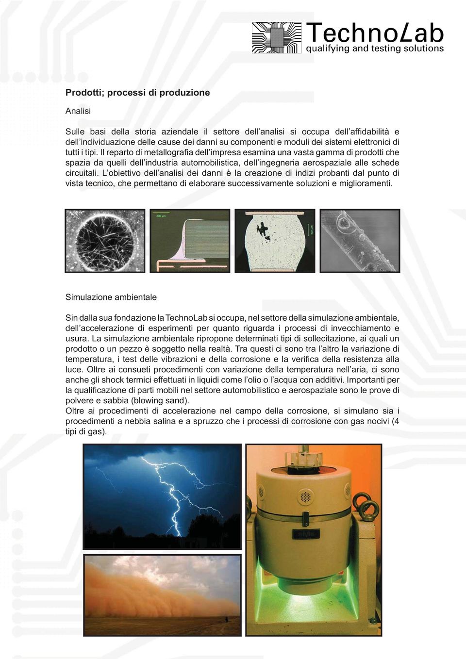 Il reparto di metallografia dell impresa esamina una vasta gamma di prodotti che spazia da quelli dell industria automobilistica, dell ingegneria aerospaziale alle schede circuitali.