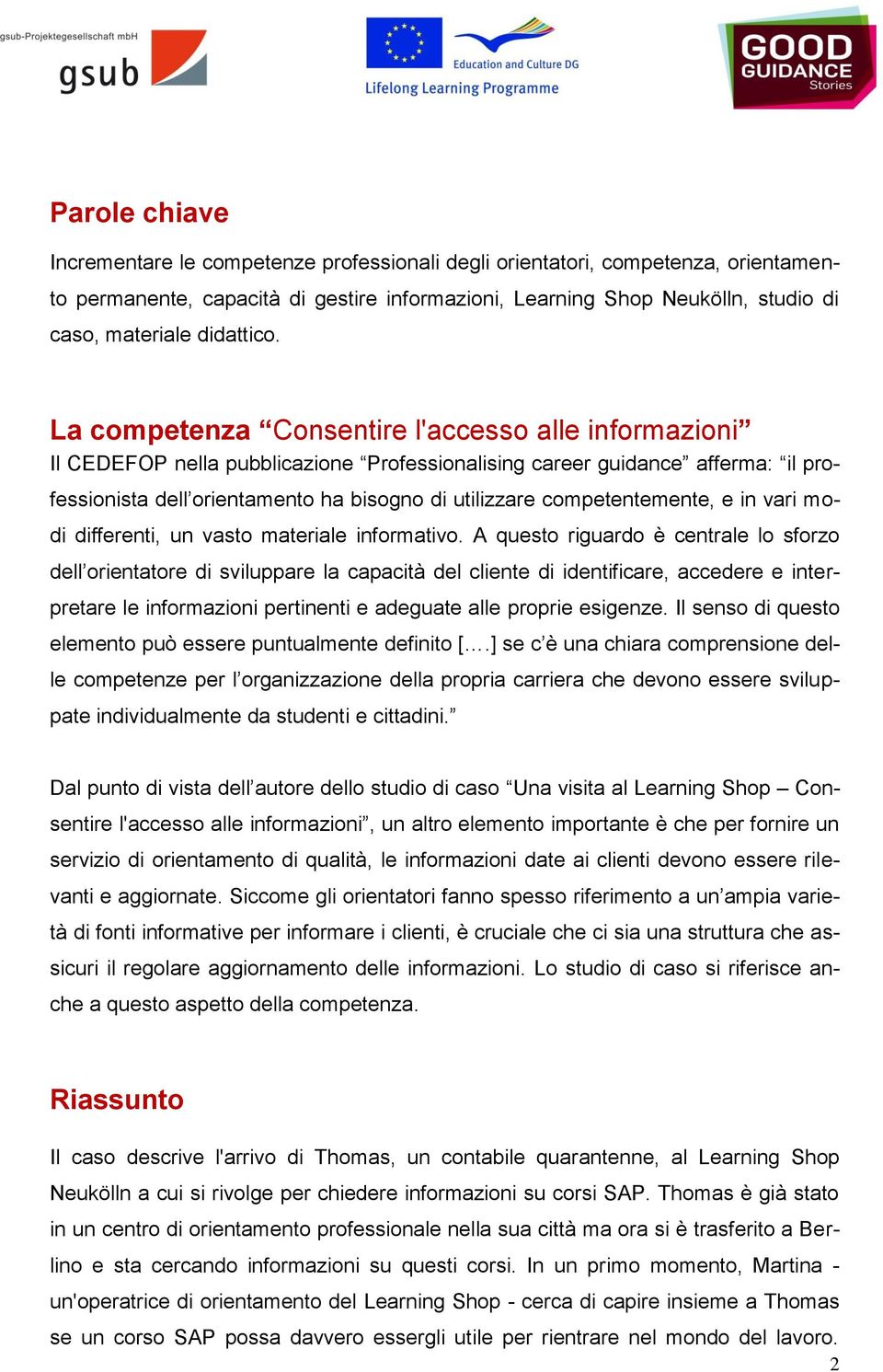 La competenza Consentire l'accesso alle informazioni Il CEDEFOP nella pubblicazione Professionalising career guidance afferma: il professionista dell orientamento ha bisogno di utilizzare