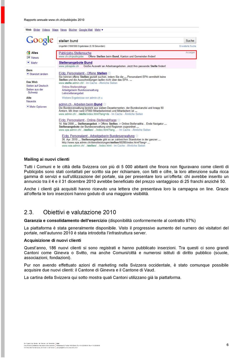 2010 avrebbe beneficiato del prezzo vantaggioso di 25 franchi anziché 50. Anche i clienti già acquisiti hanno ricevuto una lettera che presentava loro la campagna on line.