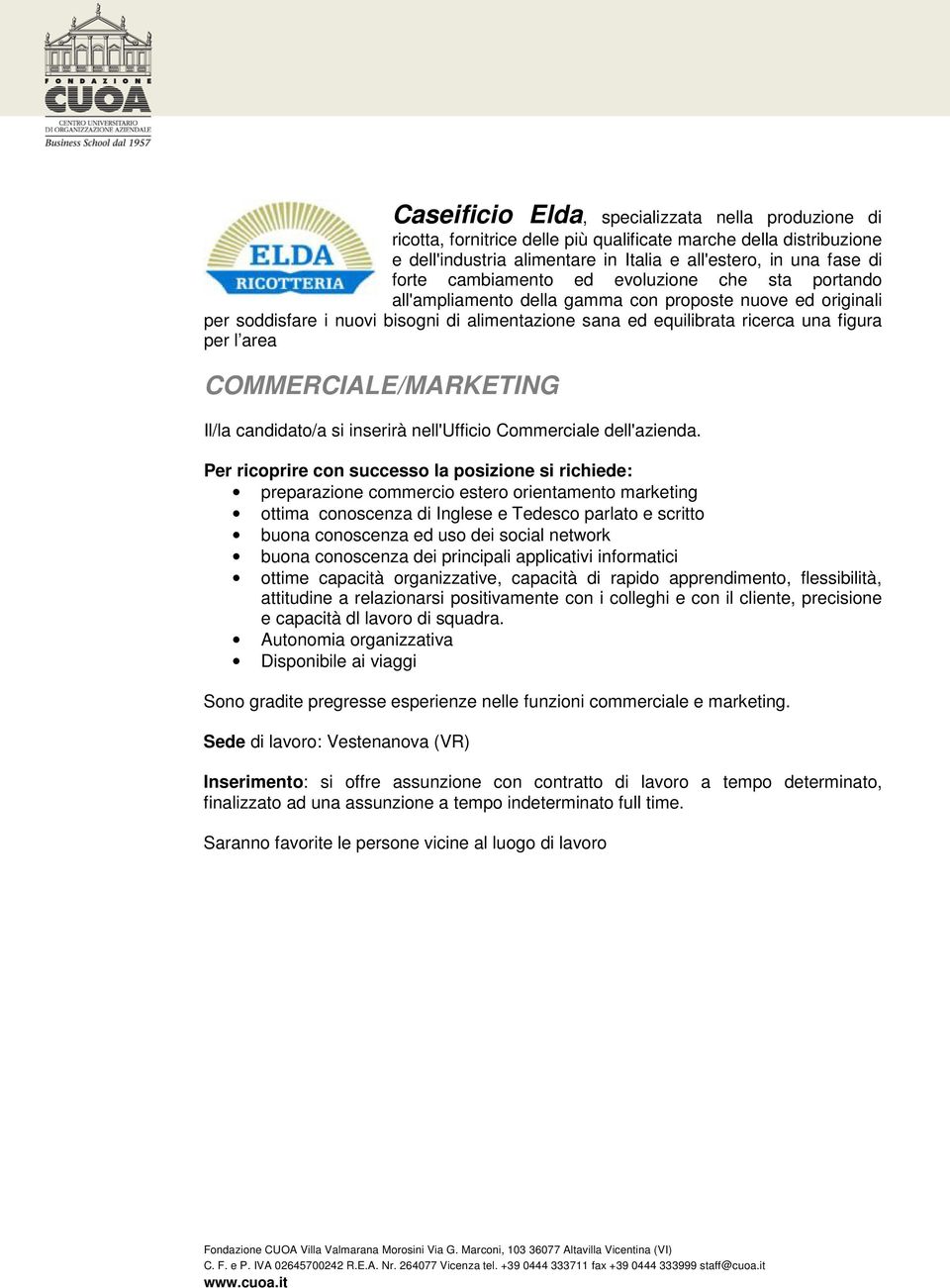 area COMMERCIALE/MARKETING Il/la candidato/a si inserirà nell'ufficio Commerciale dell'azienda.