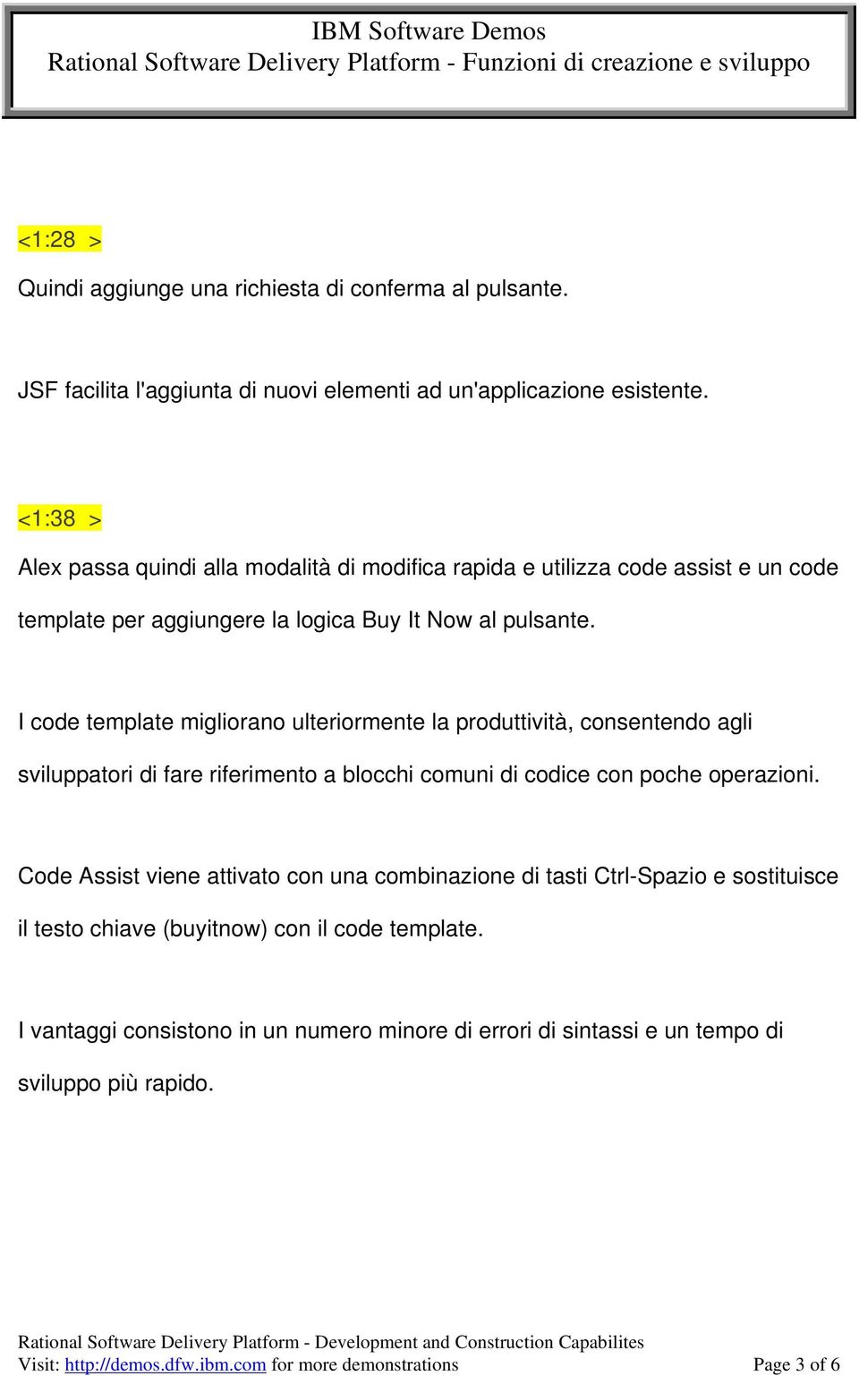 I code template migliorano ulteriormente la produttività, consentendo agli sviluppatori di fare riferimento a blocchi comuni di codice con poche operazioni.