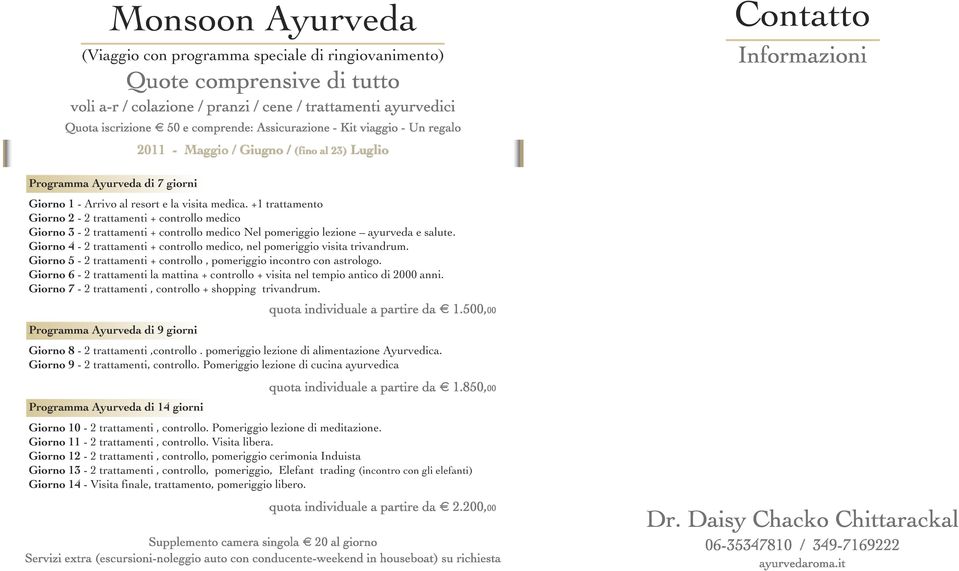 Giorno 4-2 trattamenti + controllo medico, nel pomeriggio visita trivandrum. Giorno 5-2 trattamenti + controllo, pomeriggio incontro con astrologo.