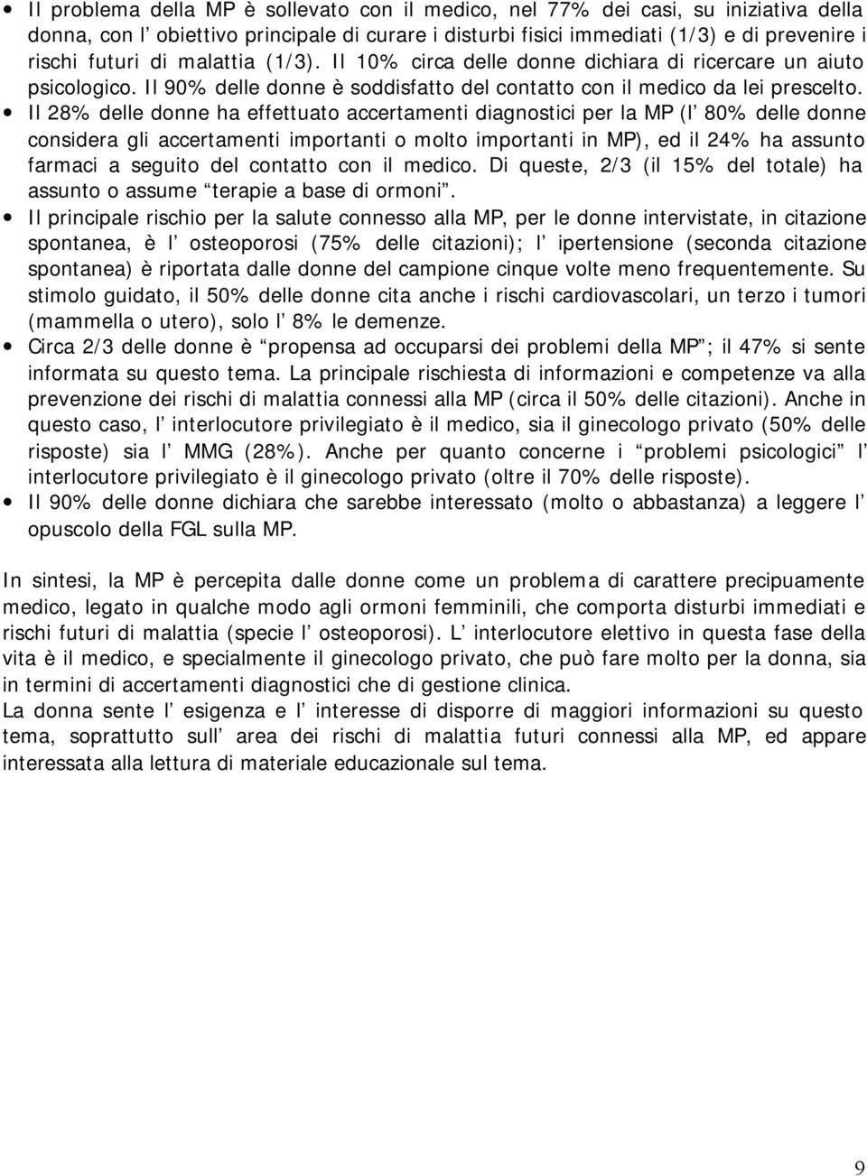 Il 28% delle donne ha effettuato accertamenti diagnostici per la MP (l 80% delle donne considera gli accertamenti importanti o molto importanti in MP), ed il 24% ha assunto farmaci a seguito del