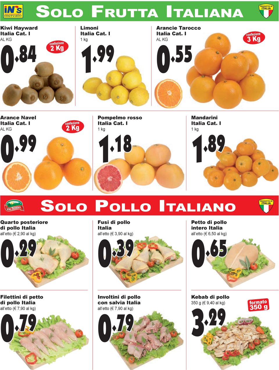 89 SOLO POLLO ITALIANO Quarto posteriore di pollo Italia all etto ( 2,90 al kg) Fusi di pollo Italia all etto ( 3,90 al kg) Petto di