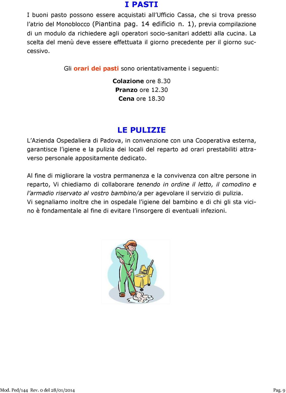 Gli orari dei pasti sono orientativamente i seguenti: Colazione ore 8.30 Pranzo ore 12.30 Cena ore 18.