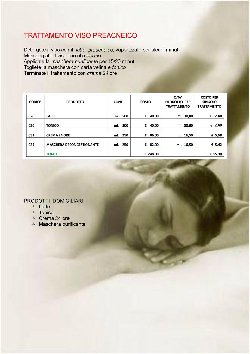 Terminate il trattamento con crema 24 ore 028 LATTE ml. 500 40,00 ml. 30,00 2,40 030 TONICO ml. 500 40,00 ml. 30,00 2,40 032 CREMA 24 ORE ml.