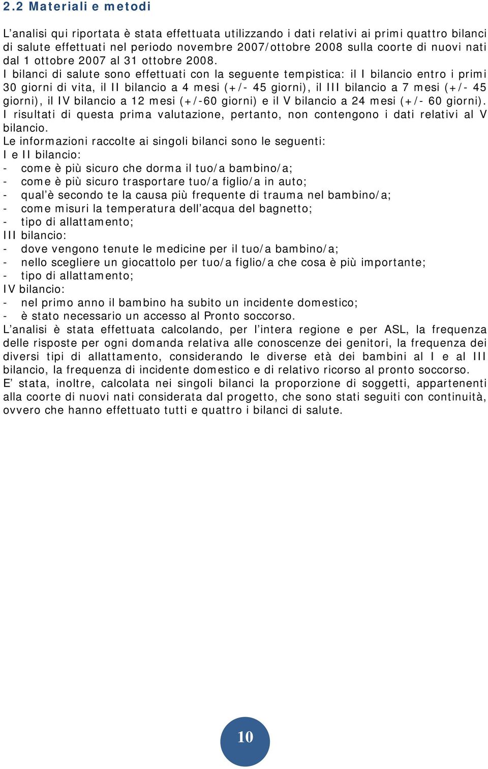 I bilanci di salute sono effettuati con la seguente tempistica: il I bilancio entro i primi 30 giorni di vita, il II bilancio a 4 mesi (+/- 45 giorni), il III bilancio a 7 mesi (+/- 45 giorni), il IV