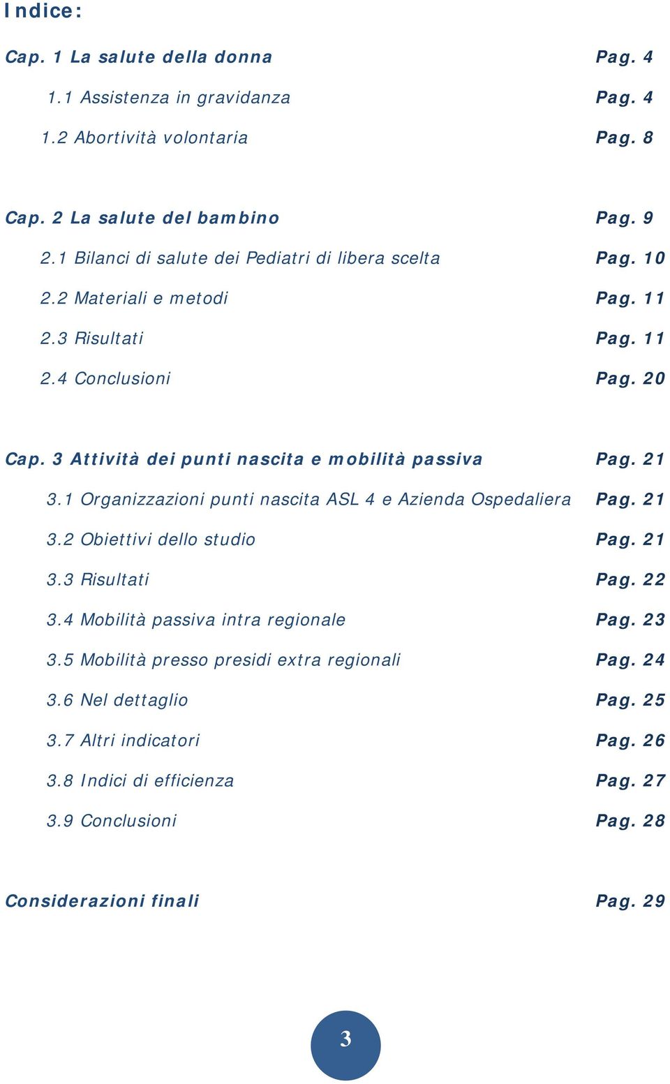 3 Attività dei punti nascita e mobilità passiva Pag. 21 3.1 Organizzazioni punti nascita ASL 4 e Azienda Ospedaliera Pag. 21 3.2 Obiettivi dello studio Pag. 21 3.3 Risultati Pag.