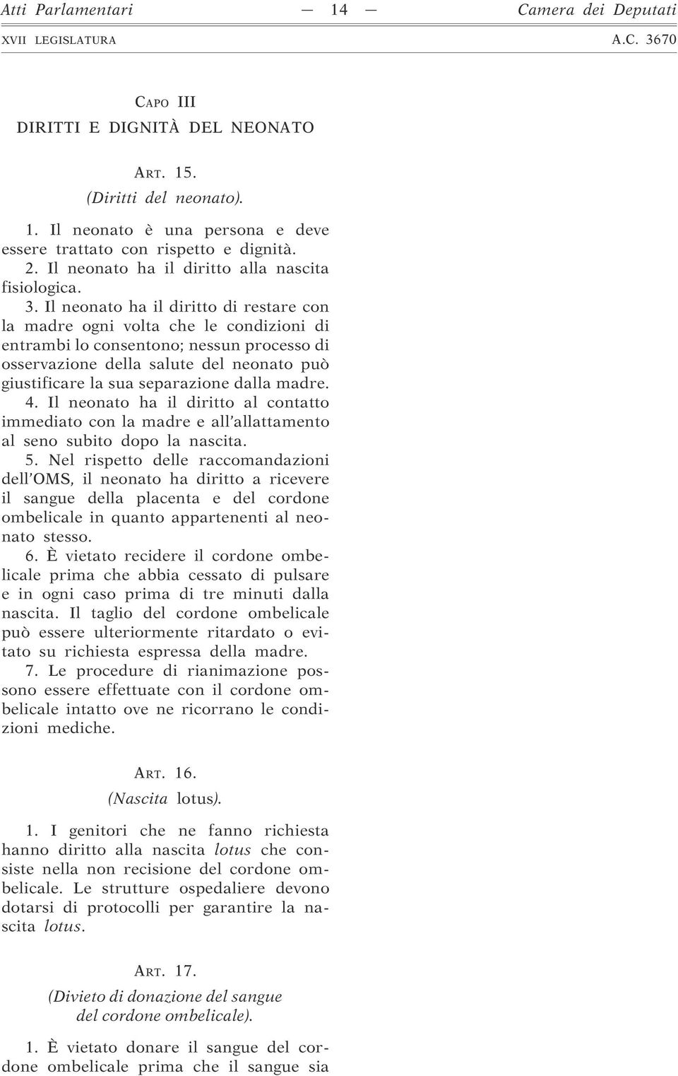 Il neonato ha il diritto di restare con la madre ogni volta che le condizioni di entrambi lo consentono; nessun processo di osservazione della salute del neonato può giustificare la sua separazione