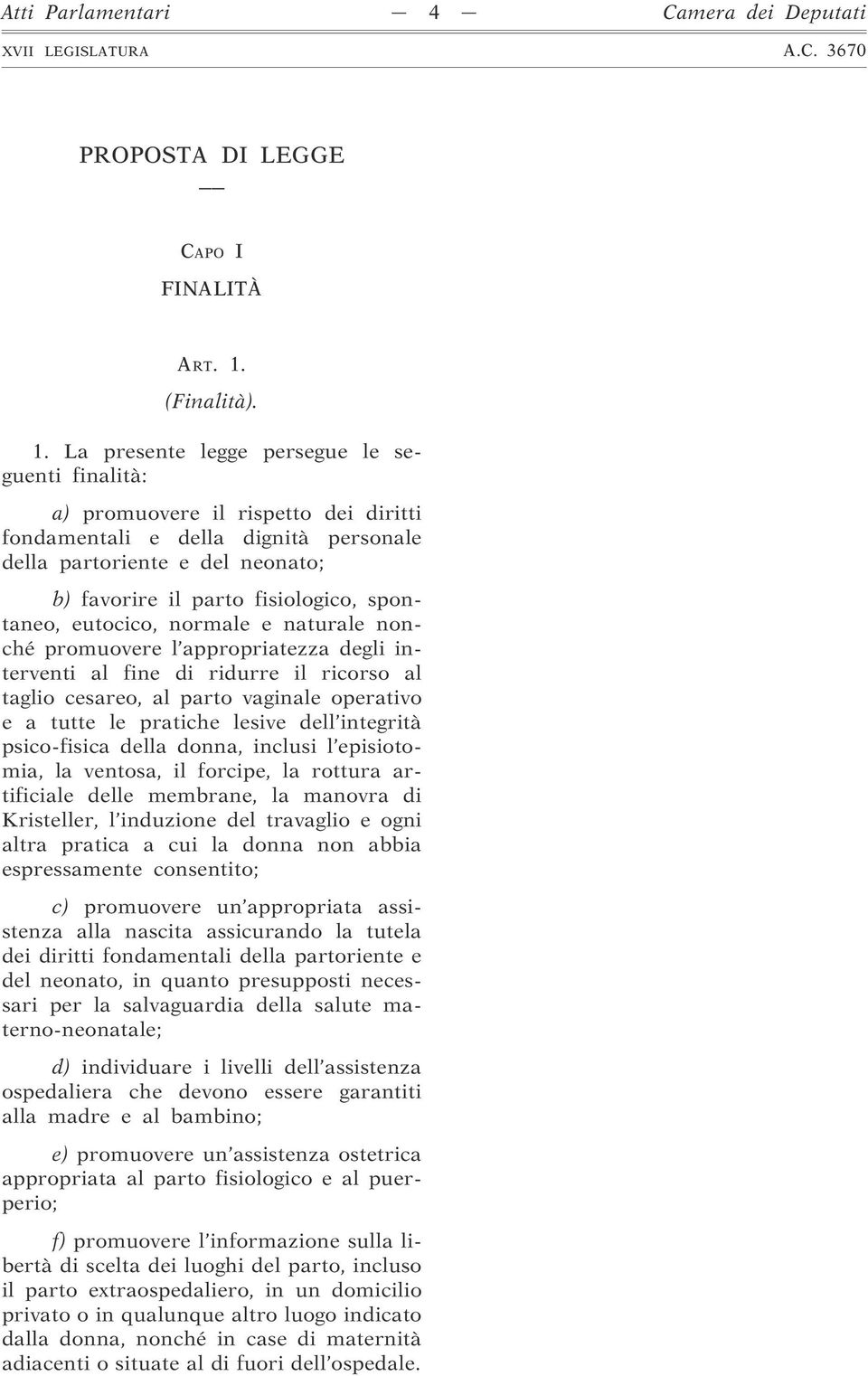 La presente legge persegue le seguenti finalità: a) promuovere il rispetto dei diritti fondamentali e della dignità personale della partoriente e del neonato; b) favorire il parto fisiologico,