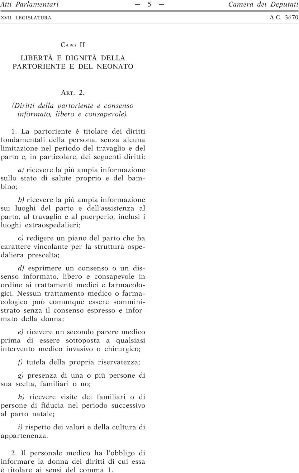 informazione sullo stato di salute proprio e del bambino; b) ricevere la più ampia informazione sui luoghi del parto e dell assistenza al parto, al travaglio e al puerperio, inclusi i luoghi