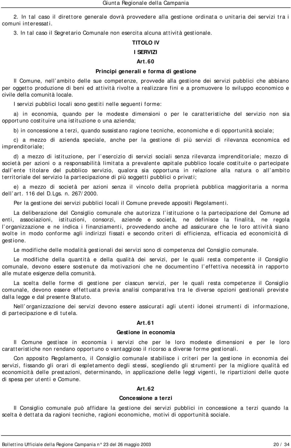 60 Principi generali e forma di gestione Il Comune, nell ambito delle sue competenze, provvede alla gestione dei servizi pubblici che abbiano per oggetto produzione di beni ed attività rivolte a