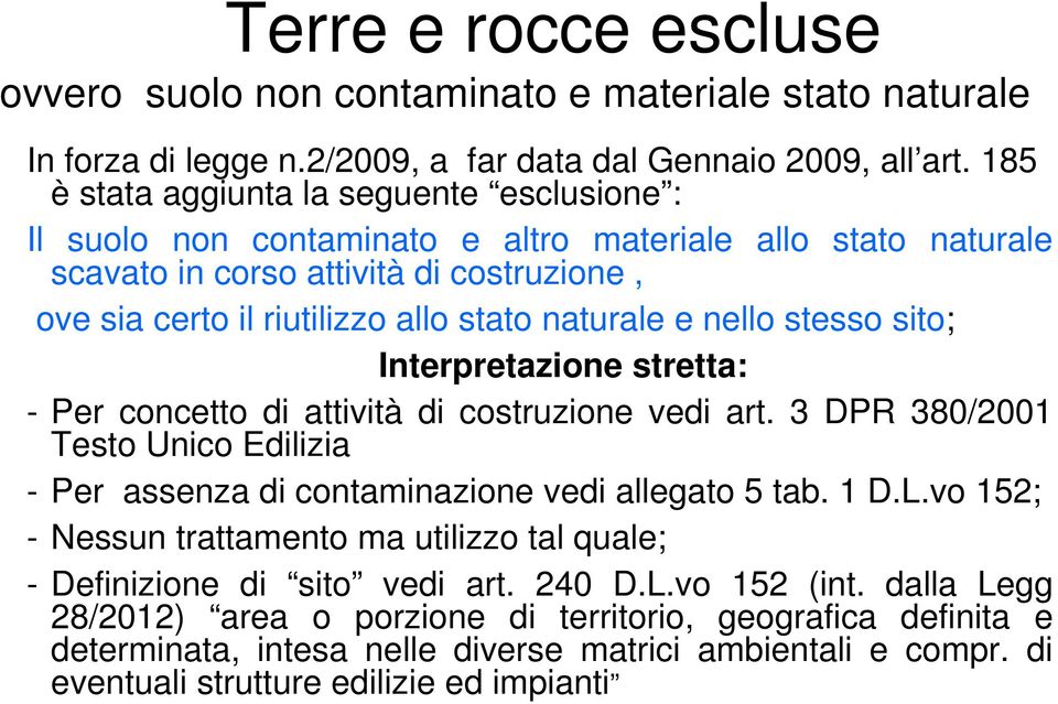 e nello stesso sito; Interpretazione stretta: - Per concetto di attività di costruzione vedi art. 3 DPR 380/2001 Testo Unico Edilizia - Per assenza di contaminazione vedi allegato 5 tab. 1 D.L.