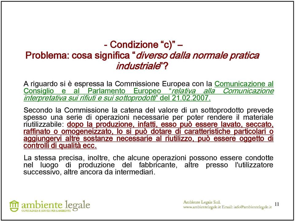 Secondo la Commissione la catena del valore di un sottoprodotto prevede spesso una serie di operazioni necessarie per poter rendere il materiale riutilizzabile: dopo la produzione, infatti, esso può