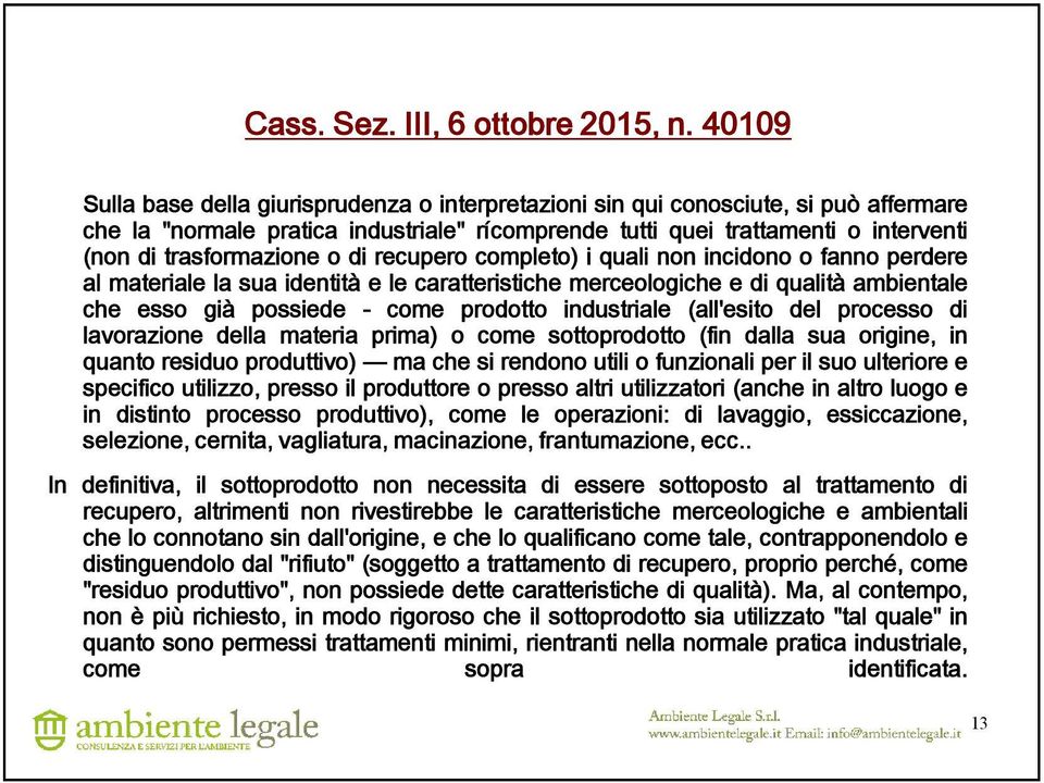 trasformazione o di recupero completo) i quali non incidono o fanno perdere al materiale la sua identità e le caratteristiche merceologiche e di qualità ambientale che esso già possiede - come