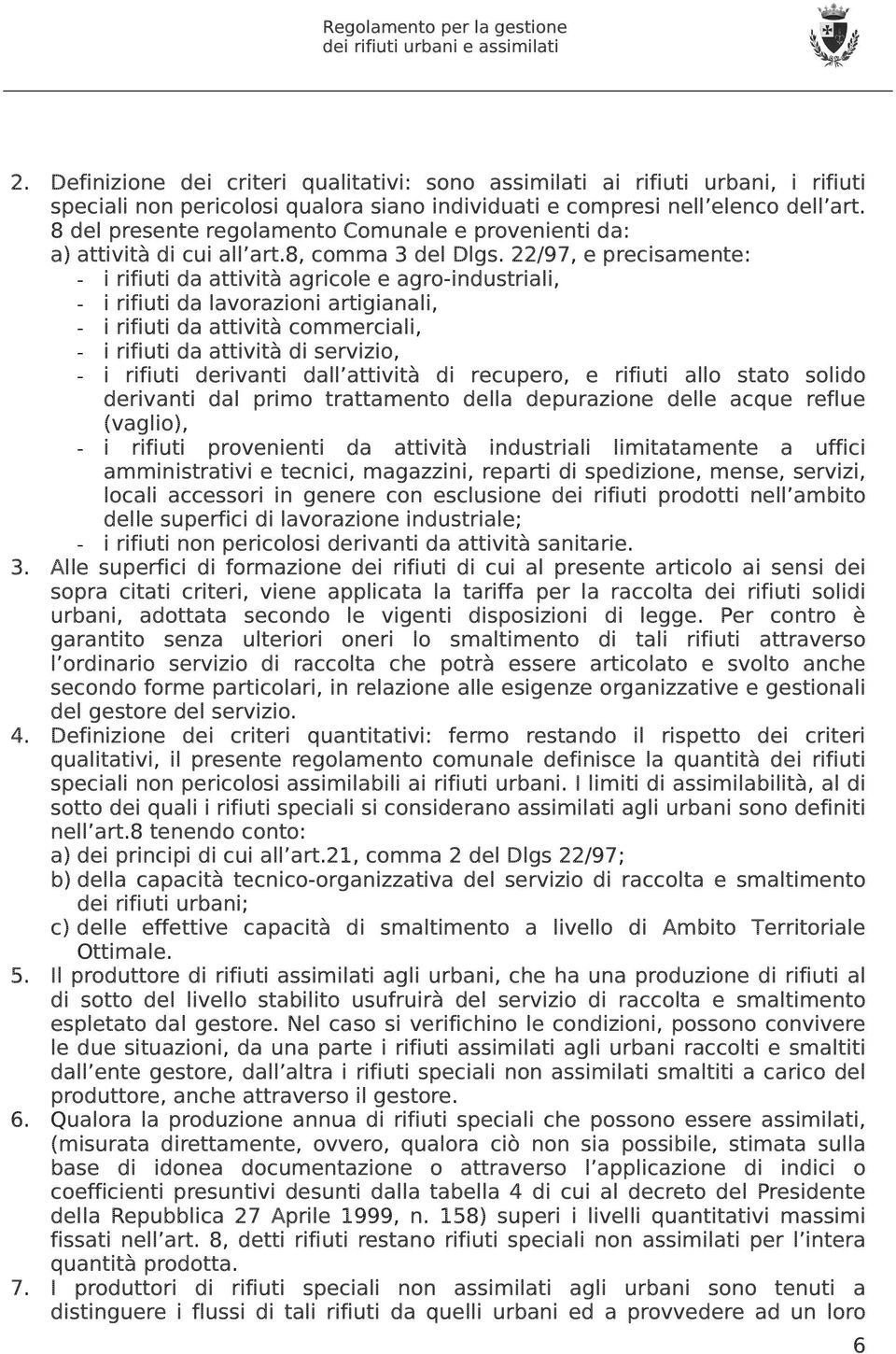 22/97, e precisamente: - i rifiuti da attività agricole e agro-industriali, - i rifiuti da lavorazioni artigianali, - i rifiuti da attività commerciali, - i rifiuti da attività di servizio, - i