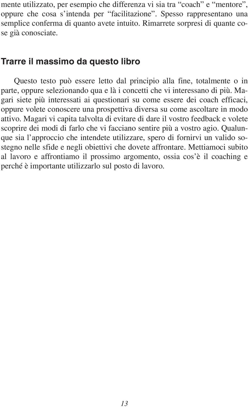 Trarre il massimo da questo libro Questo testo può essere letto dal principio alla fine, totalmente o in parte, oppure selezionando qua e là i concetti che vi interessano di più.