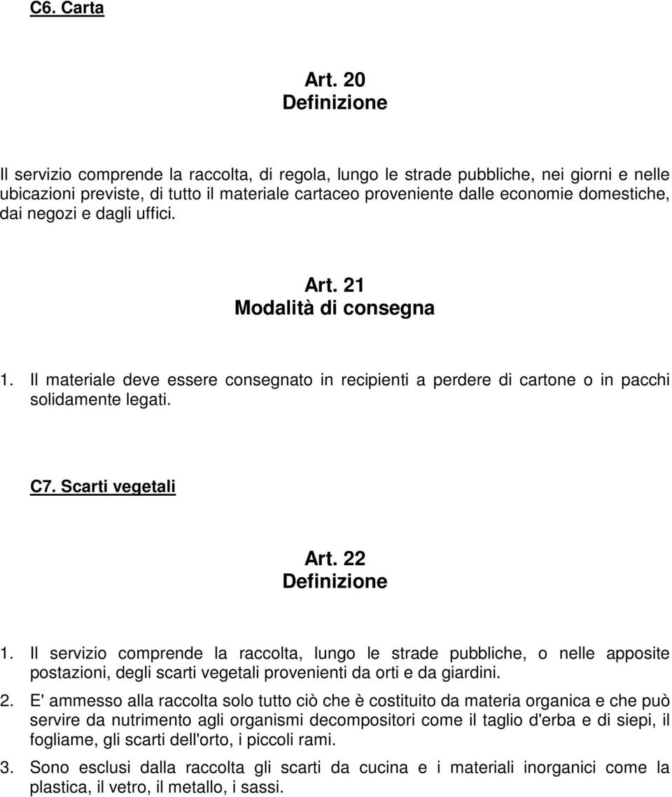 dai negozi e dagli uffici. Art. 21 Modalità di consegna 1. Il materiale deve essere consegnato in recipienti a perdere di cartone o in pacchi solidamente legati. C7. Scarti vegetali Art.