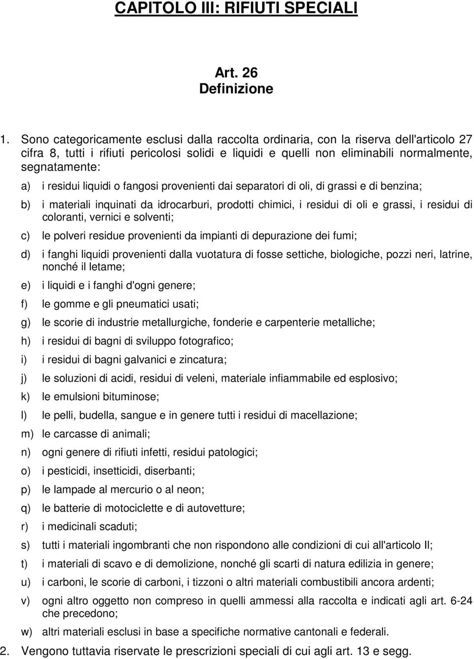 residui liquidi o fangosi provenienti dai separatori di oli, di grassi e di benzina; b) i materiali inquinati da idrocarburi, prodotti chimici, i residui di oli e grassi, i residui di coloranti,