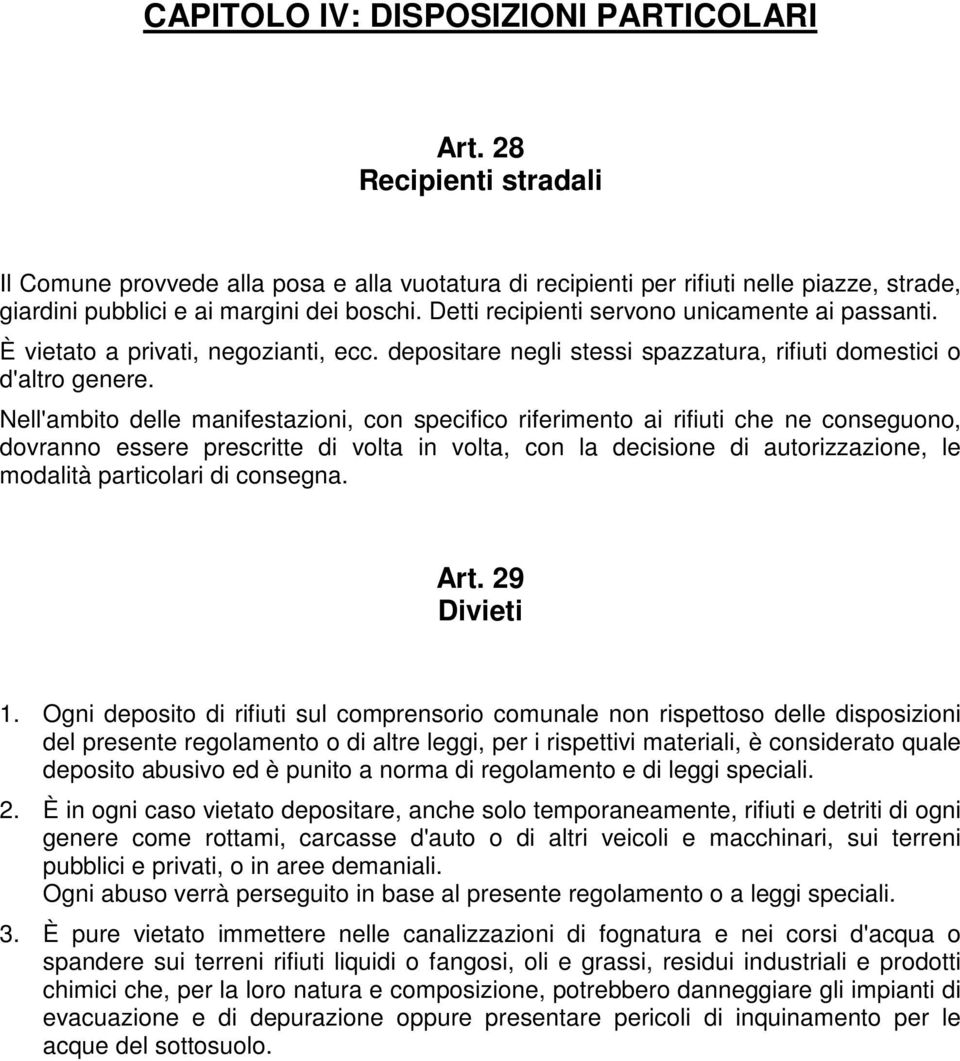 Detti recipienti servono unicamente ai passanti. È vietato a privati, negozianti, ecc. depositare negli stessi spazzatura, rifiuti domestici o d'altro genere.