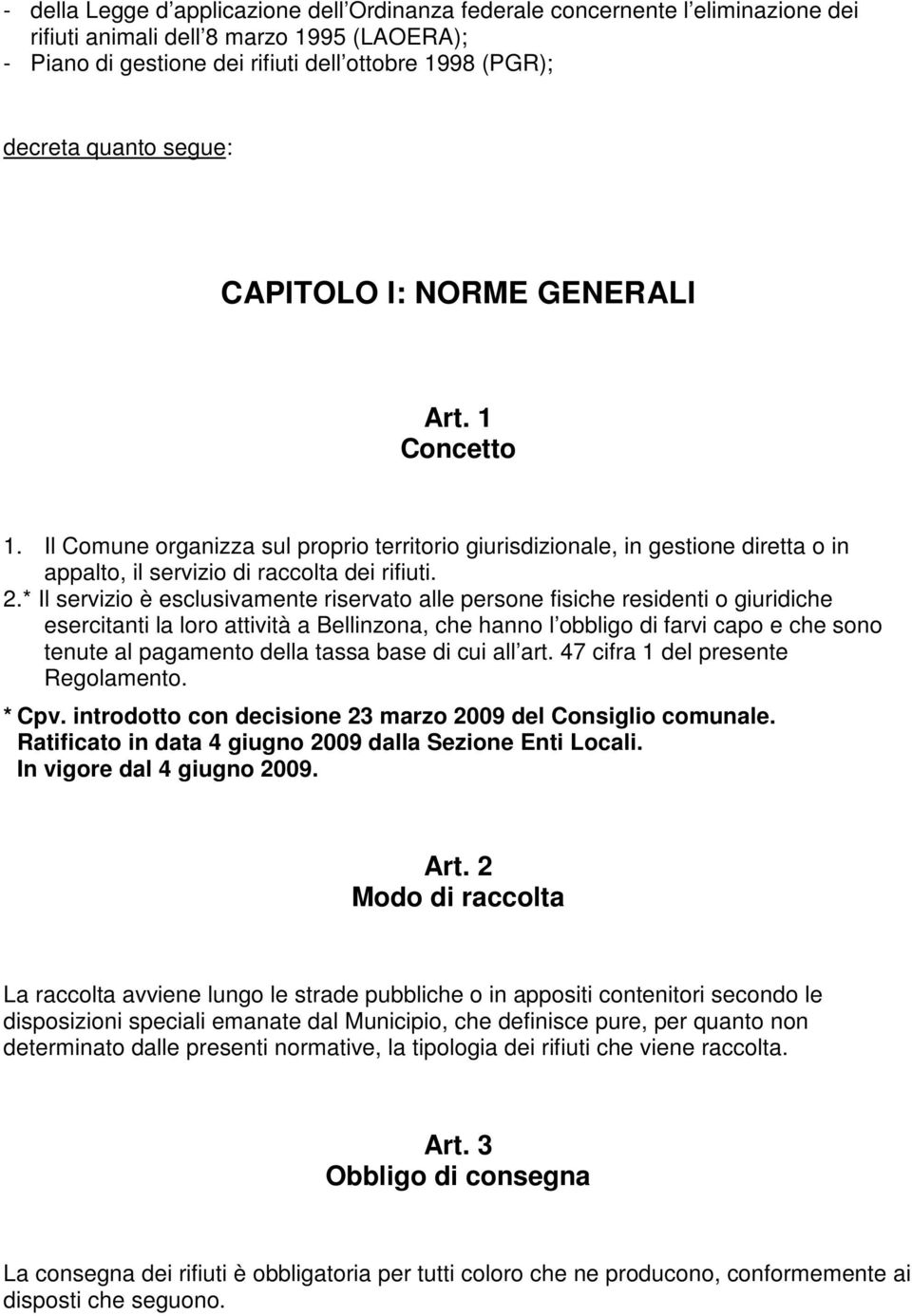 * Il servizio è esclusivamente riservato alle persone fisiche residenti o giuridiche esercitanti la loro attività a Bellinzona, che hanno l obbligo di farvi capo e che sono tenute al pagamento della