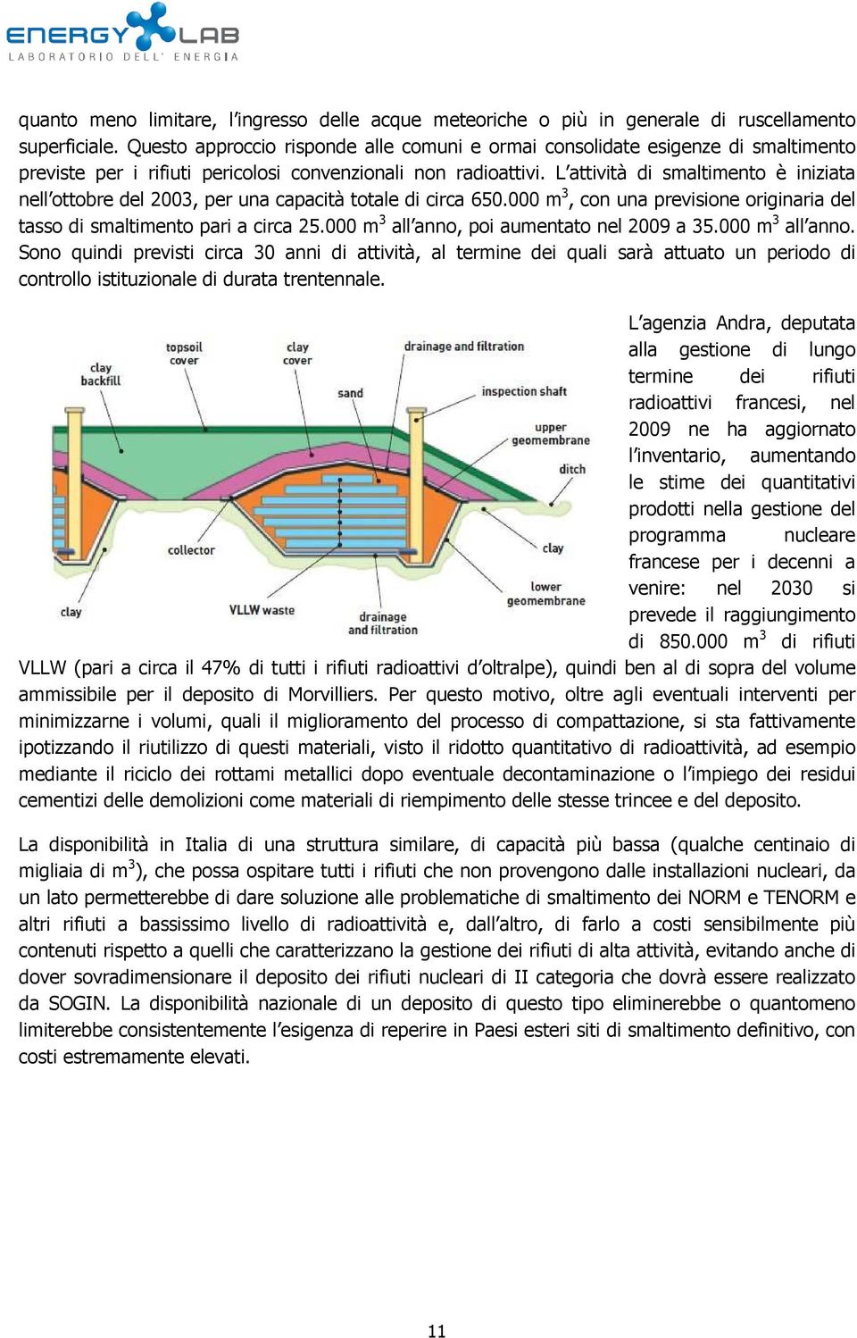 L attività di smaltimento è iniziata nell ottobre del 2003, per una capacità totale di circa 650.000 m 3, con una previsione originaria del tasso di smaltimento pari a circa 25.