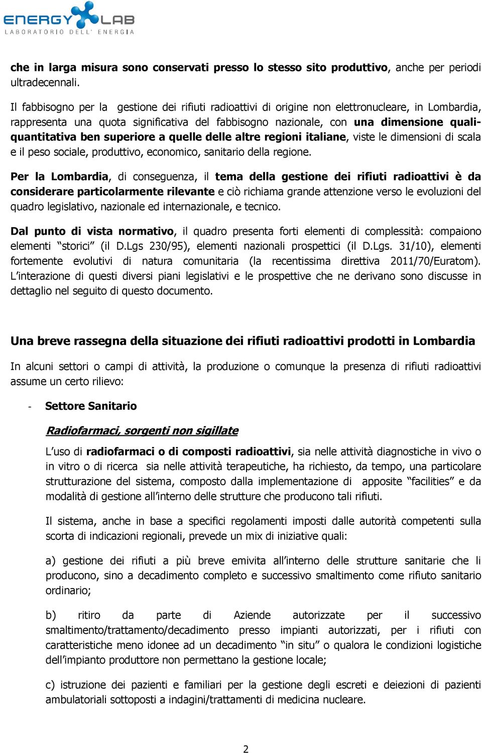 ben superiore a quelle delle altre regioni italiane, viste le dimensioni di scala e il peso sociale, produttivo, economico, sanitario della regione.