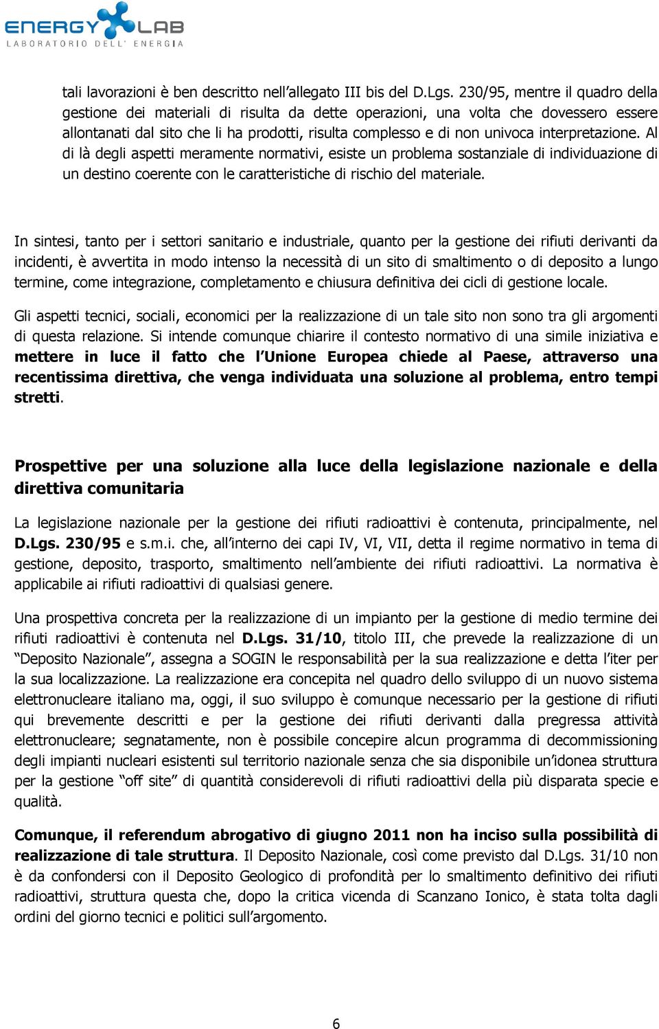 interpretazione. Al di là degli aspetti meramente normativi, esiste un problema sostanziale di individuazione di un destino coerente con le caratteristiche di rischio del materiale.