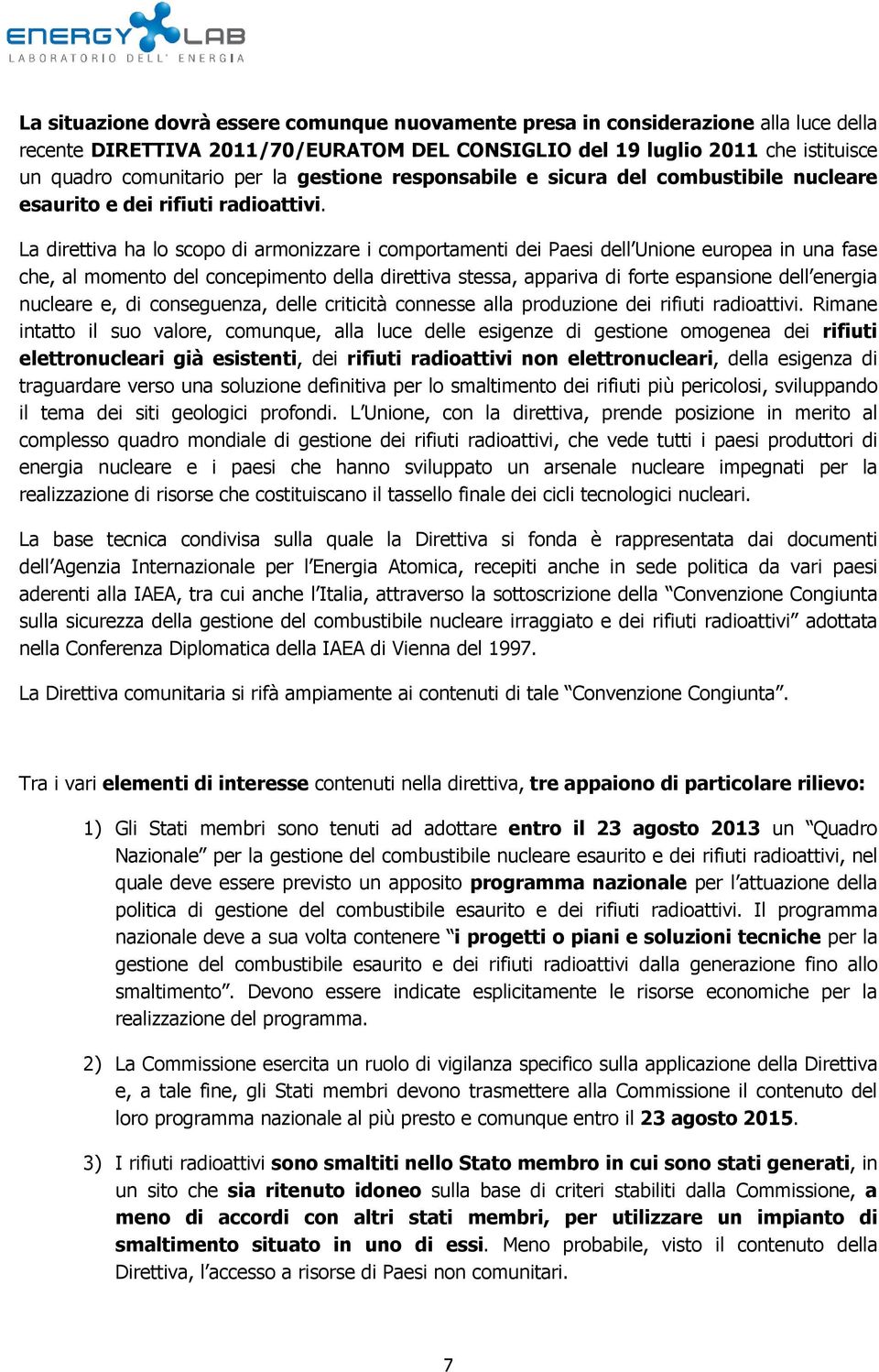 La direttiva ha lo scopo di armonizzare i comportamenti dei Paesi dell Unione europea in una fase che, al momento del concepimento della direttiva stessa, appariva di forte espansione dell energia