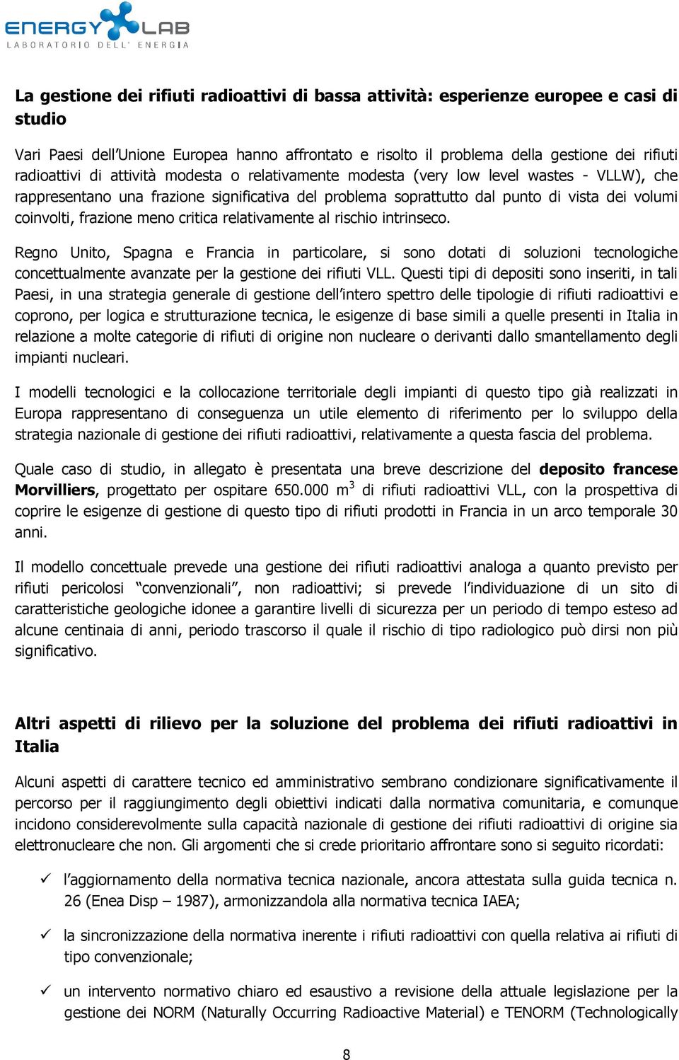 meno critica relativamente al rischio intrinseco. Regno Unito, Spagna e Francia in particolare, si sono dotati di soluzioni tecnologiche concettualmente avanzate per la gestione dei rifiuti VLL.