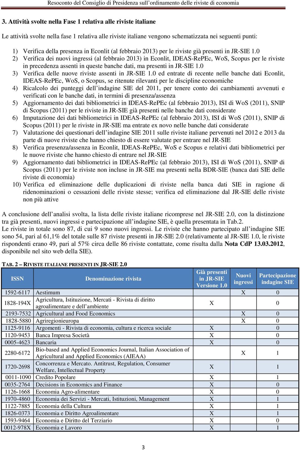 0 2) Verifica dei nuovi ingressi (al febbraio 2013) in Econlit,, WoS, per le riviste in precedenza assenti in queste banche dati, ma presenti in JR-SIE 1.