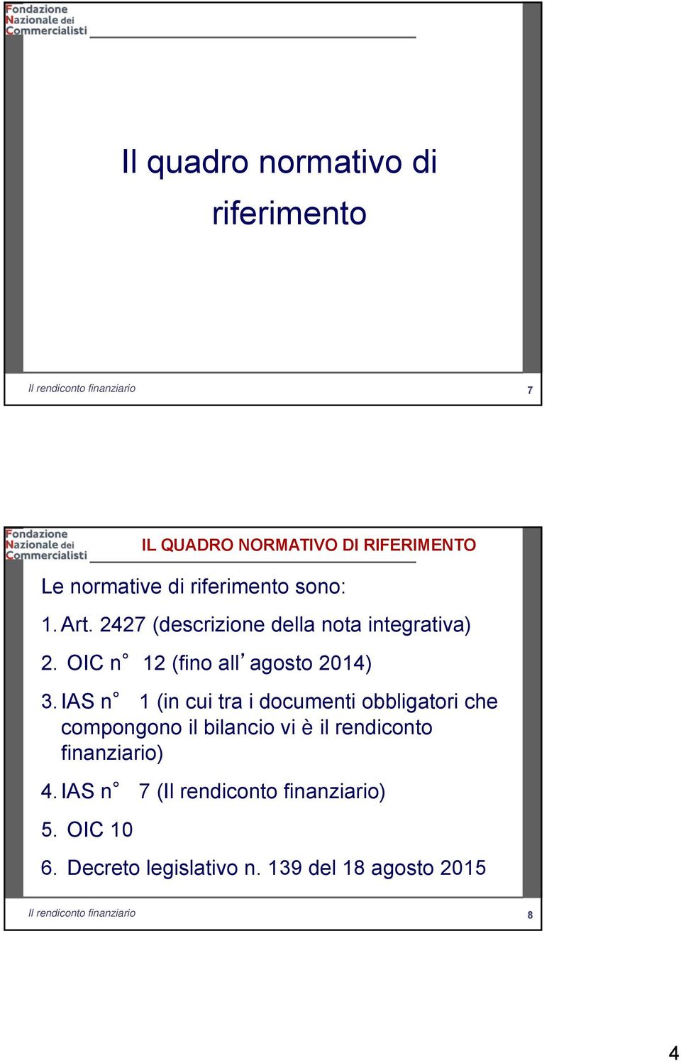 IAS n 1 (in cui tra i documenti obbligatori che compongono il bilancio vi è il rendiconto