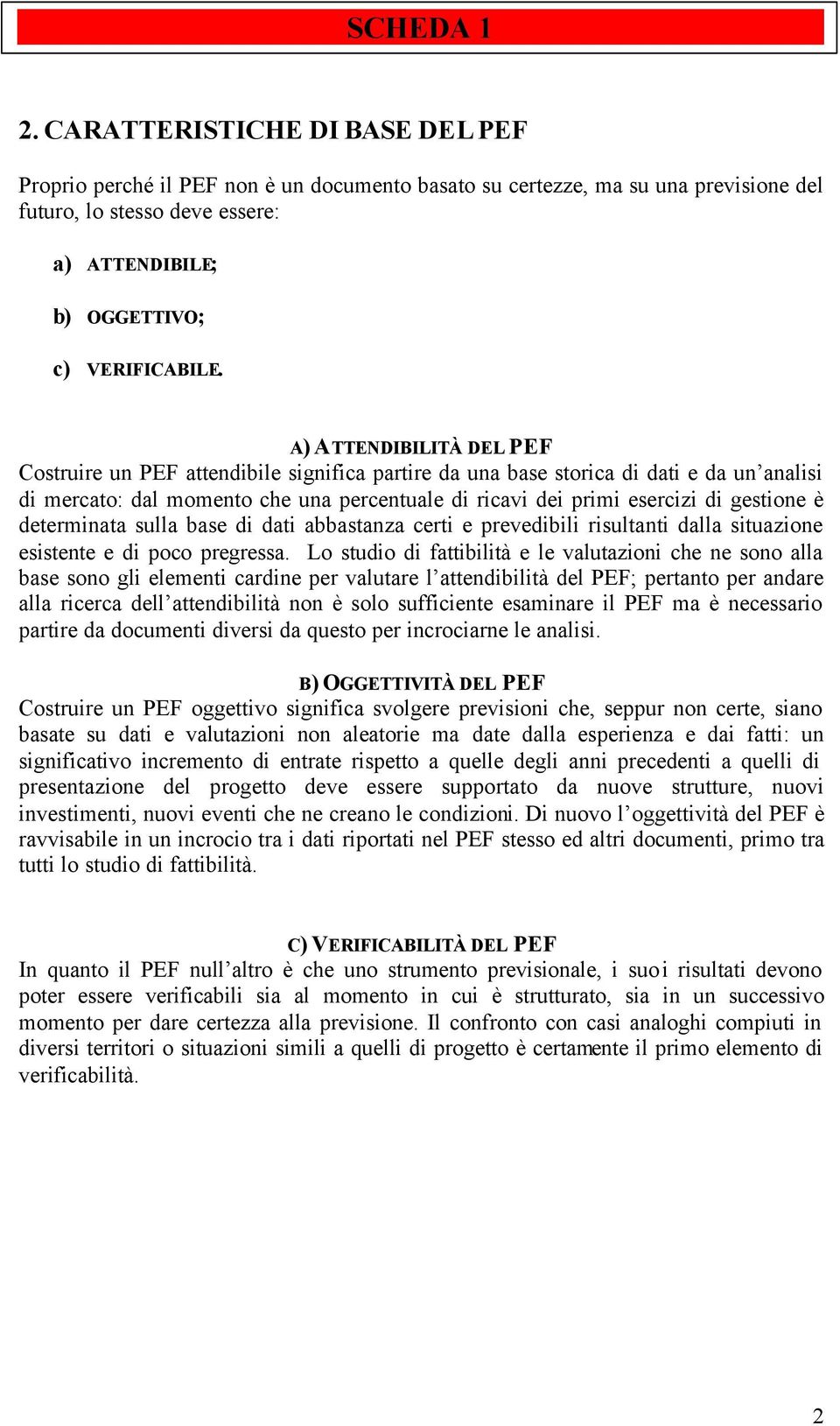 A) ATTENDIBILITÀ DEL PEF Costruire un PEF attendibile significa partire da una base storica di dati e da un analisi di mercato: dal momento che una percentuale di ricavi dei primi esercizi di