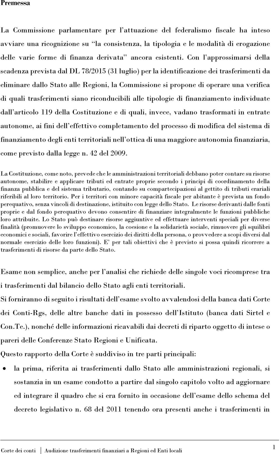 Con l approssimarsi della scadenza prevista dal DL 78/2015 (31 luglio) per la identificazione dei trasferimenti da eliminare dallo Stato alle Regioni, la Commissione si propone di operare una