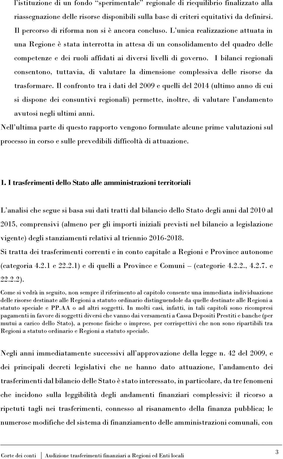 L unica realizzazione attuata in una Regione è stata interrotta in attesa di un consolidamento del quadro delle competenze e dei ruoli affidati ai diversi livelli di governo.