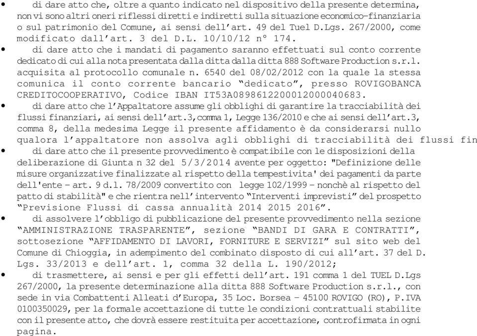 di dare atto che i mandati di pagamento saranno effettuati sul conto corrente dedicato di cui alla nota presentata dalla ditta dalla ditta 888 Software Production s.r.l. acquisita al protocollo comunale n.